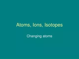 Atoms, Ions, Isotopes