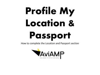 Profile My Location &amp; Passport How to complete the Location and Passport section