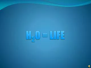 H 2 O = LIFE