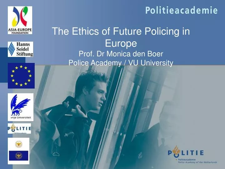 the ethics of future policing in europe prof dr monica den boer police academy v u university