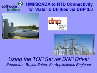 Using the TOP Server DNP Driver Presenter: Boyce Baine, Sr. Applications Engineer