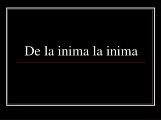 de la inima la inima