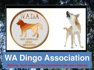WA Dingo Association (Warning.. Some images in this presentation may cause distress)?
