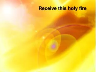 Receive this holy fire
