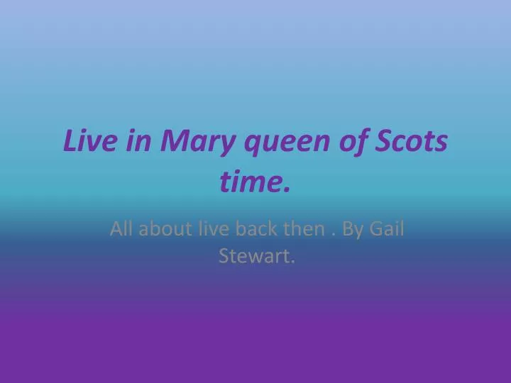 live in mary queen of scots time