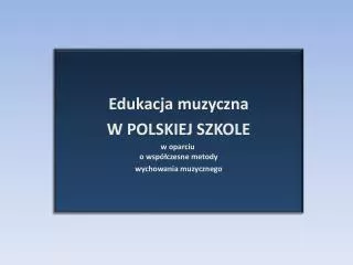 edukacja muzyczna w polskiej szkole w oparciu o wsp czesne metody wychowania muzycznego