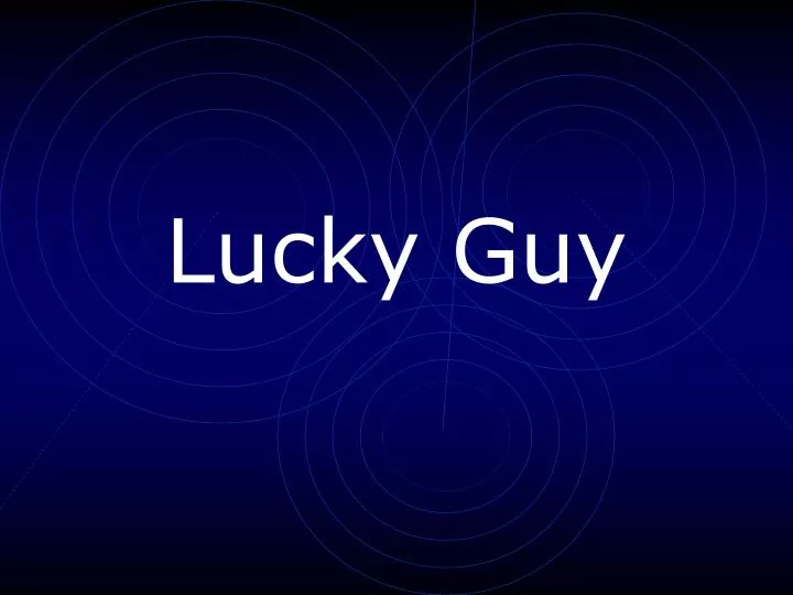 lucky guy
