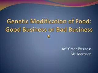 Genetic Modification of Food: Good Business or Bad Business