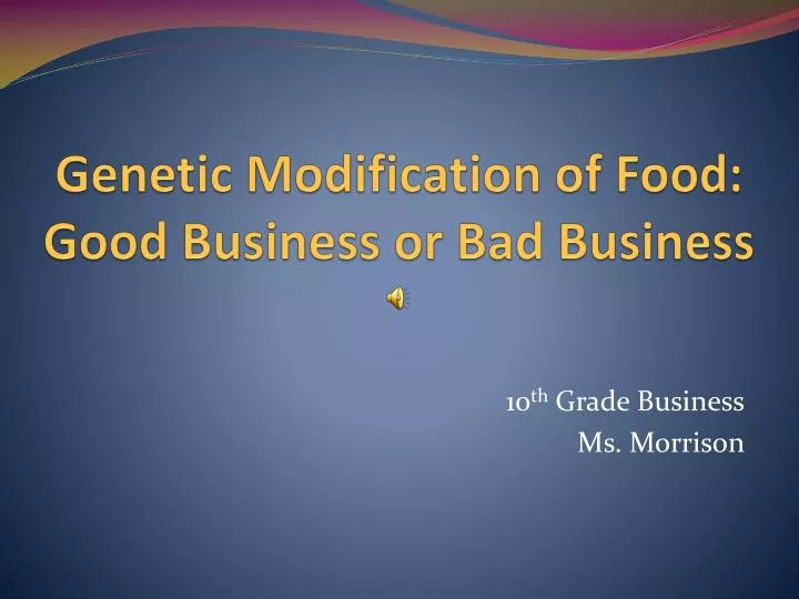 genetic modification of food good business or bad business
