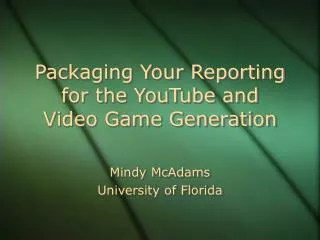 Packaging Your Reporting for the YouTube and Video Game Generation