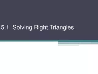 5.1 Solving Right Triangles