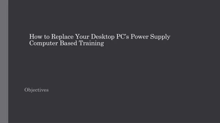 how to replace y our desktop pc s power supply computer based training