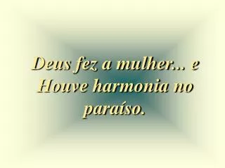deus fez a mulher e houve harmonia no para so