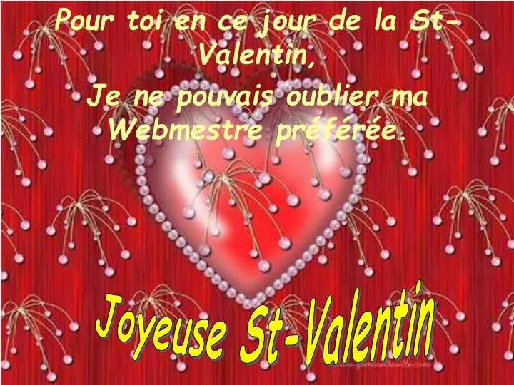 pour toi en ce jour de la st valentin je ne pouvais oublier ma webmestre pr f r e