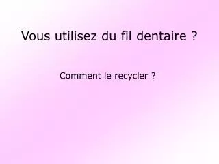 vous utilisez du fil dentaire