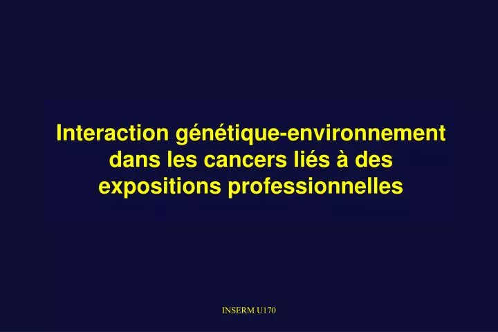 interaction g n tique environnement dans les cancers li s des expositions professionnelles