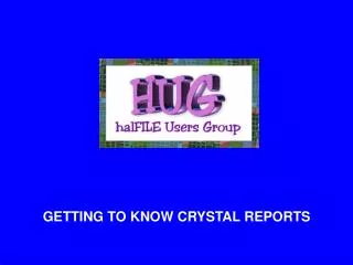 GETTING TO KNOW CRYSTAL REPORTS