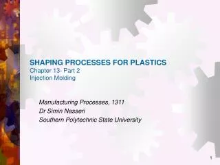 SHAPING PROCESSES FOR PLASTICS Chapter 13- Part 2 Injection Molding