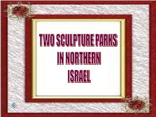 TWO SCULPTURE PARKS IN NORTHERN ISRAEL