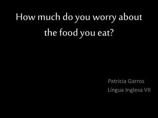 How much do you worry about the food you eat?