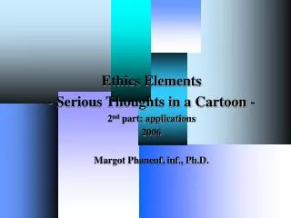 Ethics Elements - Serious Thoughts in a Cartoon - 2 nd part: applications 2006