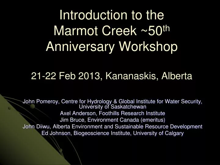introduction to the marmot creek 50 th anniversary workshop 21 22 feb 2013 kananaskis alberta