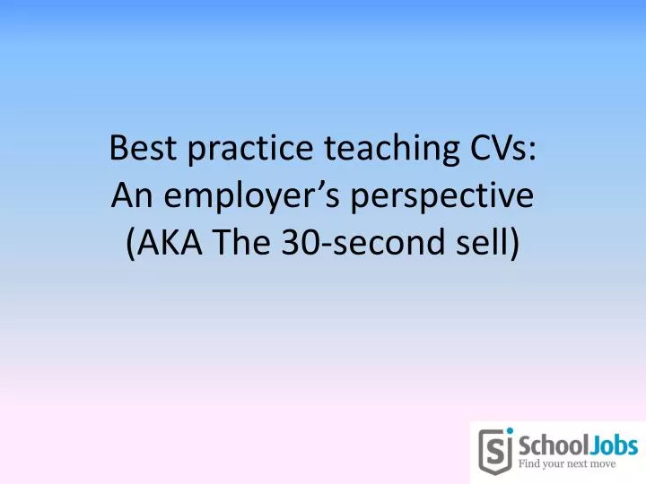 best practice teaching cvs an employer s perspective aka the 30 second sell