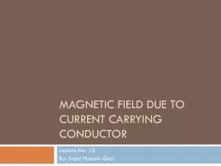 MAGNETIC FIELD DUE TO CURRENT CARRYING CONDUCTOR