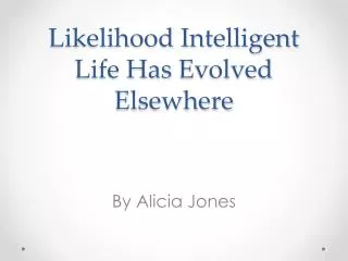 Likelihood Intelligent Life Has E volved Elsewhere