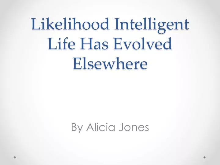 likelihood intelligent life has e volved elsewhere
