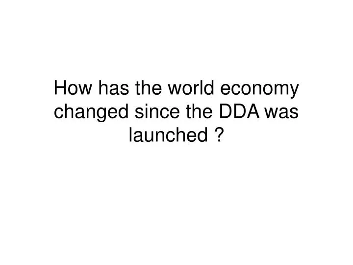 how has the world economy changed since the dda was launched