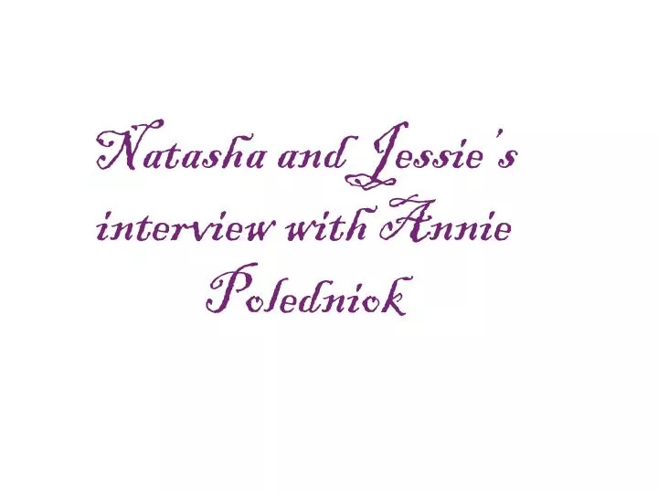 natasha and jessie s interview with annie poledniok