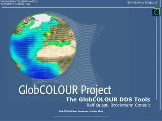 The GlobCOLOUR DDS Tools Ralf Quast, Brockmann Consult