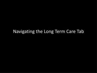 Navigating the Long Term Care Tab