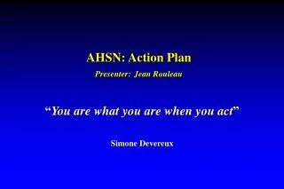 AHSN: Action Plan Presenter: Jean Rouleau
