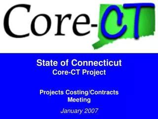 State of Connecticut Core-CT Project Projects Costing/Contracts Meeting January 2007