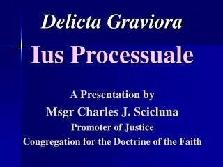 Delicta Graviora Ius Processuale A Presentation by Msgr Charles J. Scicluna Promoter of Justice