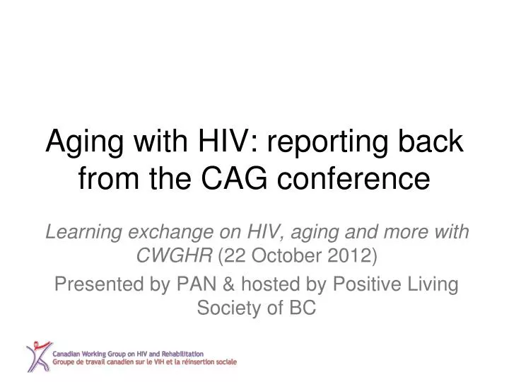 aging with hiv reporting back from the cag conference