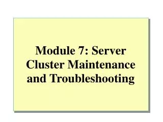 Module 7: Server Cluster Maintenance and Troubleshooting