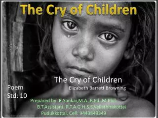 The Cry of Children 			Elizabeth Barrett Browning Prepared by: R.Sankar,M.A.,B.Ed., M.Phil .