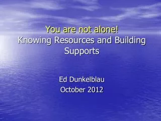 You are not alone! Knowing Resources and Building Supports