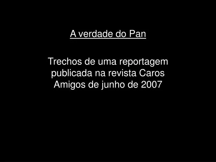 a verdade do pan trechos de uma reportagem publicada na revista caros amigos de junho de 2007