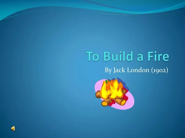 to build a fire