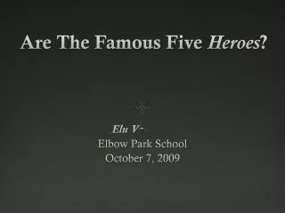 Are The Famous Five Heroes ?
