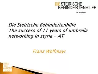 Die Steirische Behindertenhilfe The success of 11 years of umbrella networking in styria - AT