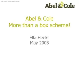Abel &amp; Cole More than a box scheme! Ella Heeks May 2008