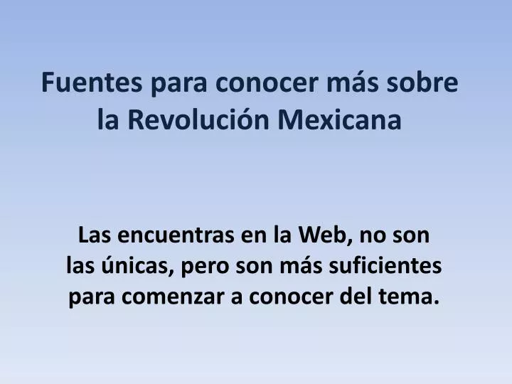 fuentes para conocer m s sobre la revoluci n mexicana