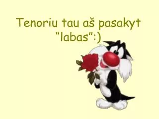 tenoriu tau a pasakyt labas