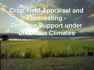 Crop Yield Appraisal and Forecasting - Decision Support under Uncertain Climates