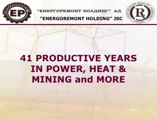 41 PRODUCTIVE YEARS IN POWER, HEAT &amp; MINING and MORE